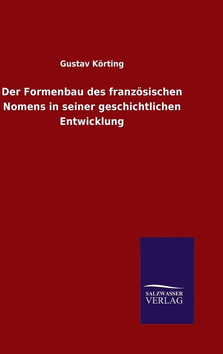 Gustav Korting, Gustav Körting - Formenbau des französischen Nomens in seiner geschichtlichen Entwicklung, Inbunden