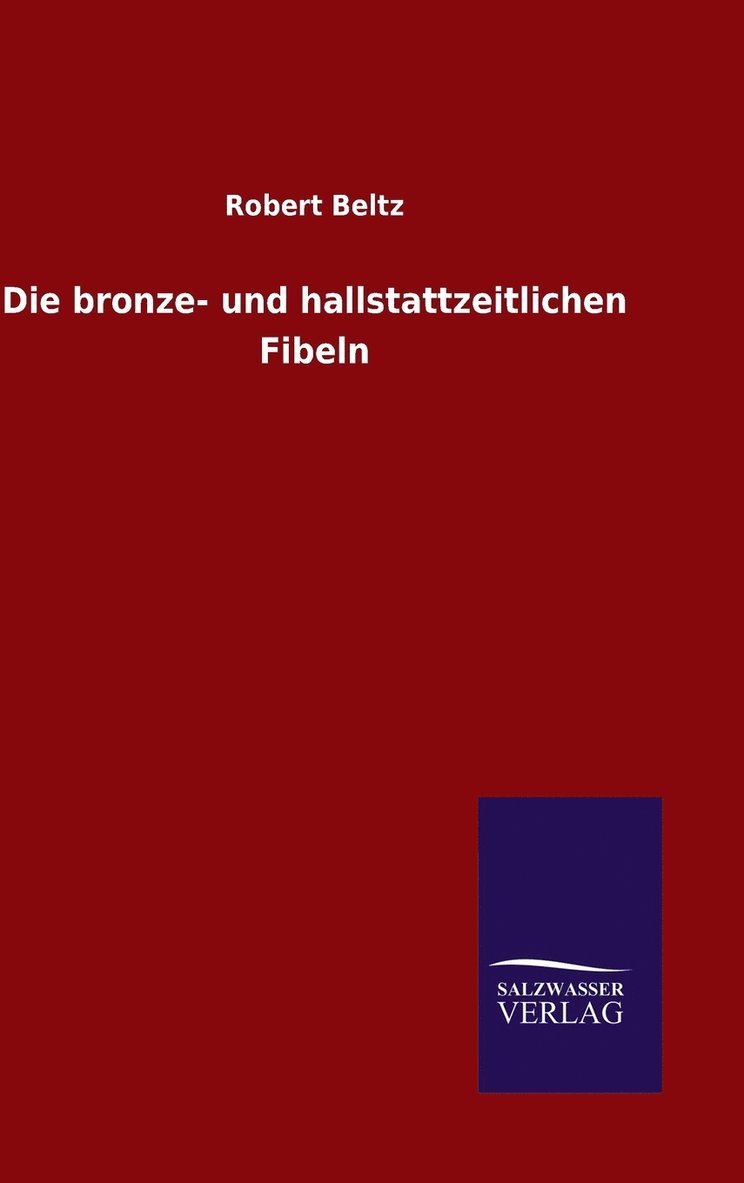 Robert Beltz - bronze- und hallstattzeitlichen Fibeln, Inbunden