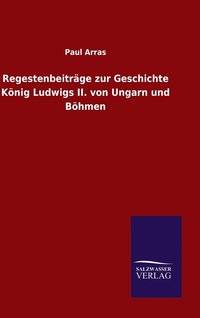 bokomslag Regestenbeitrge zur Geschichte Knig Ludwigs II. von Ungarn und Bhmen