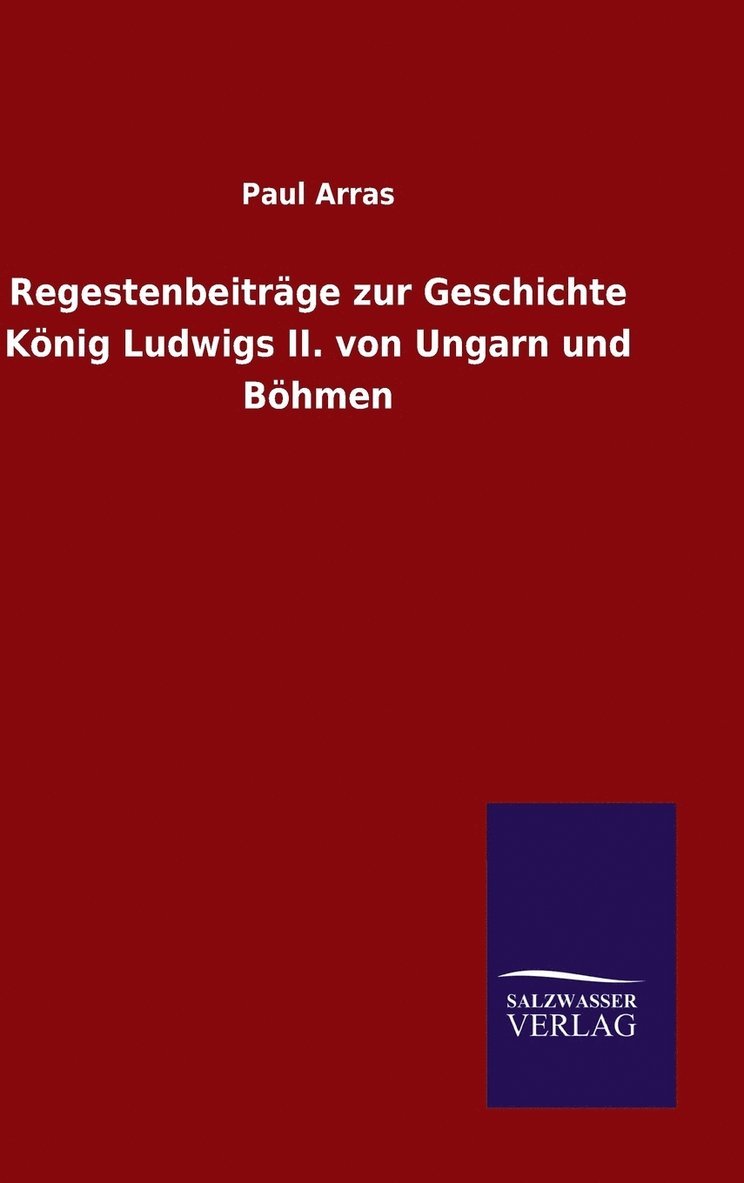 Regestenbeitrge zur Geschichte Knig Ludwigs II. von Ungarn und Bhmen 1