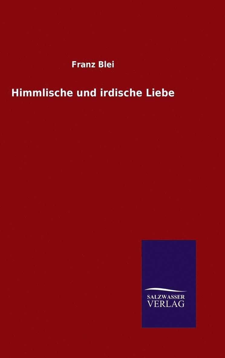 Franz Blei - Himmlische und irdische Liebe, Inbunden