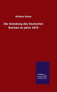 bokomslag Die Grndung des Deutschen Reiches im Jahre 1870