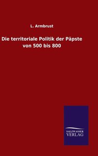 bokomslag Die territoriale Politik der Ppste von 500 bis 800