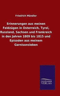 bokomslag Erinnerungen aus meinen Feldzgen in Osterreich, Tyrol, Russland, Sachsen und Frankreich in den Jahren 1809 bis 1815 und Episoden aus meinem Garnisonsleben