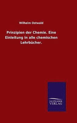 Prinzipien der Chemie. Eine Einleitung in alle chemischen Lehrbcher. 1