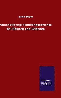 Erich Bethe - Ahnenbild und Familiengeschichte bei Römern und Griechen, Inbunden