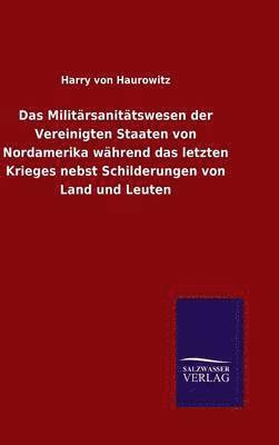 bokomslag Das Militrsanittswesen der Vereinigten Staaten von Nordamerika whrend das letzten Krieges nebst Schilderungen von Land und Leuten