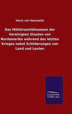 bokomslag Militärsanitätswesen der Vereinigten Staaten von Nordamerika während das letzten Krieges nebst Schilderungen von Land und Leuten