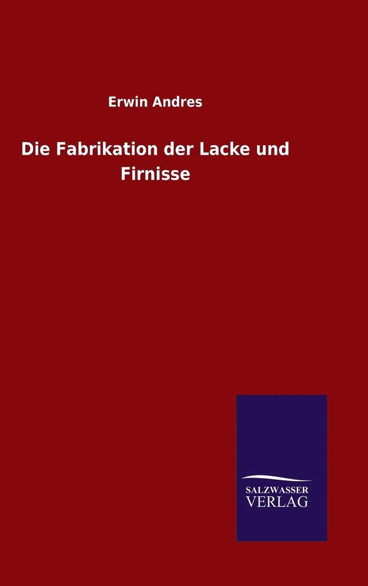 Erwin Andres - Fabrikation der Lacke und Firnisse, Inbunden