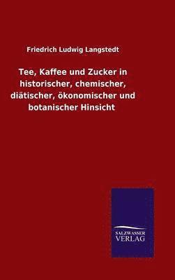 bokomslag Tee, Kaffee und Zucker in historischer, chemischer, ditischer, konomischer und botanischer Hinsicht