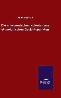 bokomslag Die mikronesischen Kolonien aus ethnologischen Gesichtspunkten