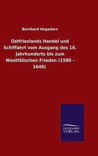 bokomslag Ostfrieslands Handel und Schiffahrt vom Ausgang des 16. Jahrhunderts bis zum Westfälischen Frieden (1580 - 1648)
