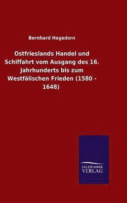 Ostfrieslands Handel und Schiffahrt vom Ausgang des 16. Jahrhunderts bis zum Westflischen Frieden (1580 - 1648) 1