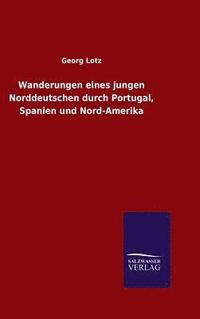 bokomslag Wanderungen eines jungen Norddeutschen durch Portugal, Spanien und Nord-Amerika