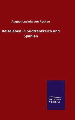 August Ludwig Von Rochau, August Ludwig von Rochau - Reiseleben in Südfrankreich und Spanien, Inbunden
