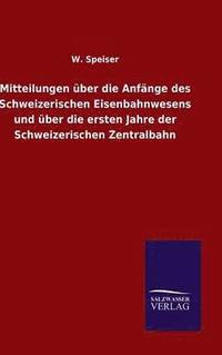 bokomslag Mitteilungen ber die Anfnge des Schweizerischen Eisenbahnwesens und ber die ersten Jahre der Schweizerischen Zentralbahn