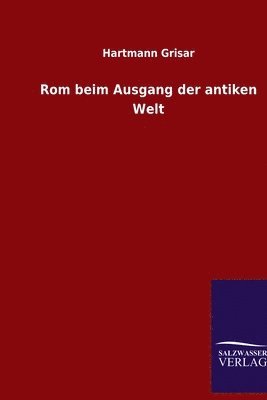 Hartmann Grisar - Rom beim Ausgang der antiken Welt, Häftad
