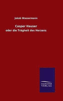 Jakob Wassermann - Casper Hauser, Inbunden