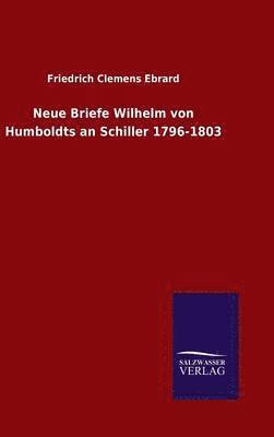 Neue Briefe Wilhelm von Humboldts an Schiller 1796-1803