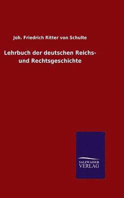 Joh Friedrich Ritter Von Schulte, Joh. Friedrich Ritter von Schulte - Lehrbuch der deutschen Reichs- und Rechtsgeschichte, Inbunden