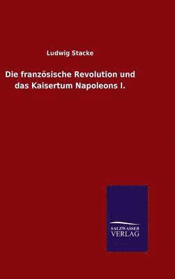Ludwig Stacke - französische Revolution und das Kaisertum Napoleons I., Inbunden