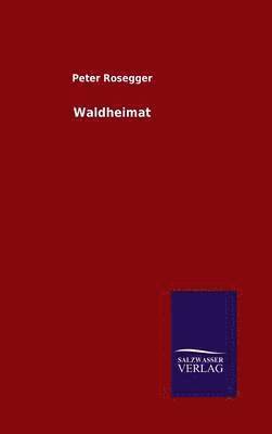 Peter Rosegger - Waldheimat, Inbunden