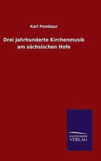 bokomslag Drei Jahrhunderte Kirchenmusik am schsischen Hofe