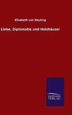 bokomslag Liebe, Diplomatie und Holzhuser