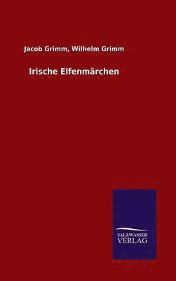 Jacob Grimm, Wilhelm Grimm, Jacob Grimm Wilhelm Grimm, Wilhelm Grimm, Jacob Grimm, Jacob Grimm Grimm - Irische Elfenmärchen, Inbunden