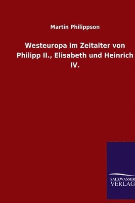 bokomslag Westeuropa im Zeitalter von Philipp II., Elisabeth und Heinrich IV.