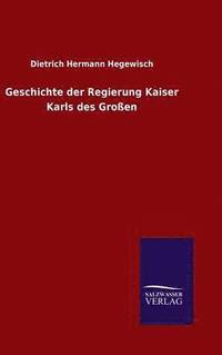 bokomslag Geschichte der Regierung Kaiser Karls des Großen