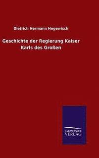 bokomslag Geschichte der Regierung Kaiser Karls des Groen