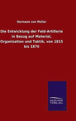 Entwicklung der Feld-Artillerie in Bezug auf Material, Organisation und Taktik, von 1815 bis 1870