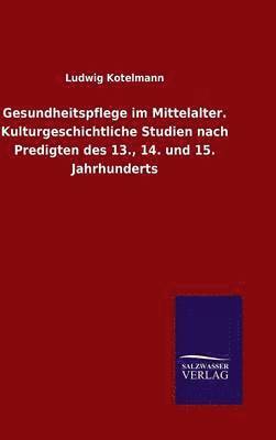 bokomslag Gesundheitspflege im Mittelalter. Kulturgeschichtliche Studien nach Predigten des 13., 14. und 15. Jahrhunderts