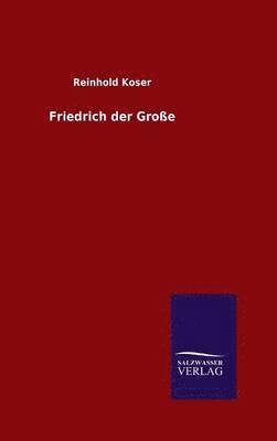 Reinhold Koser - Friedrich der Große, Inbunden