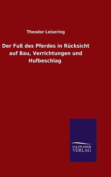 bokomslag Der Fuß des Pferdes in Rücksicht auf Bau, Verrichtungen und Hufbeschlag