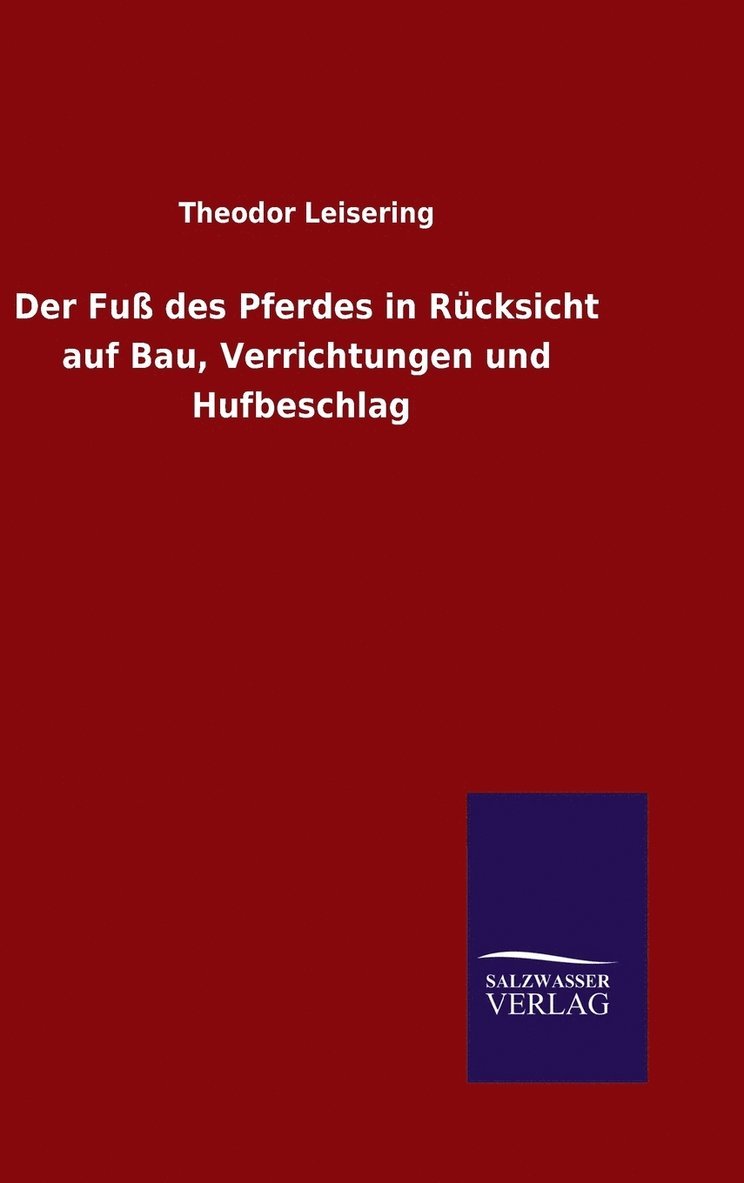 Theodor Leisering - Der Fuß des Pferdes in Rücksicht auf Bau, Verrichtungen und Hufbeschlag, Inbunden