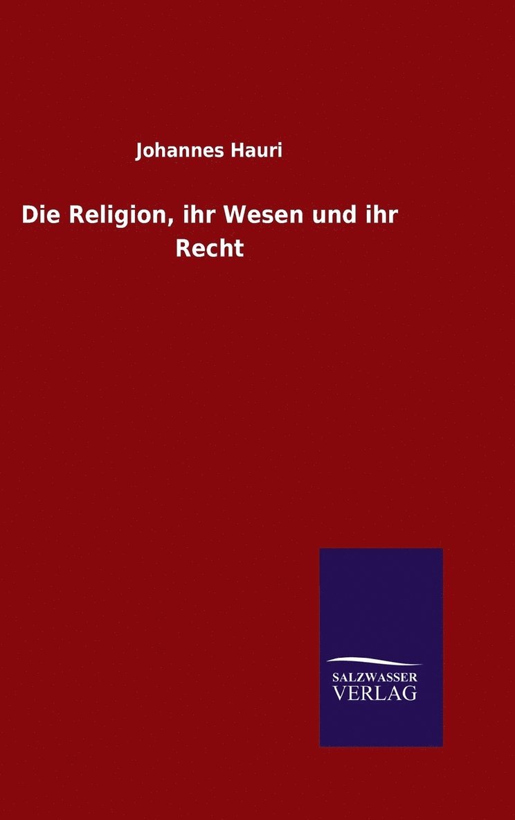 Die Religion, ihr Wesen und ihr Recht 1