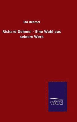 Richard Dehmel - Eine Wahl aus seinem Werk 1