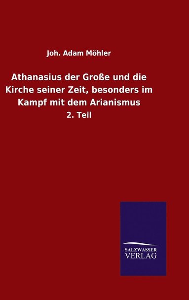 bokomslag Athanasius der Große und die Kirche seiner Zeit, besonders im Kampf mit dem Arianismus