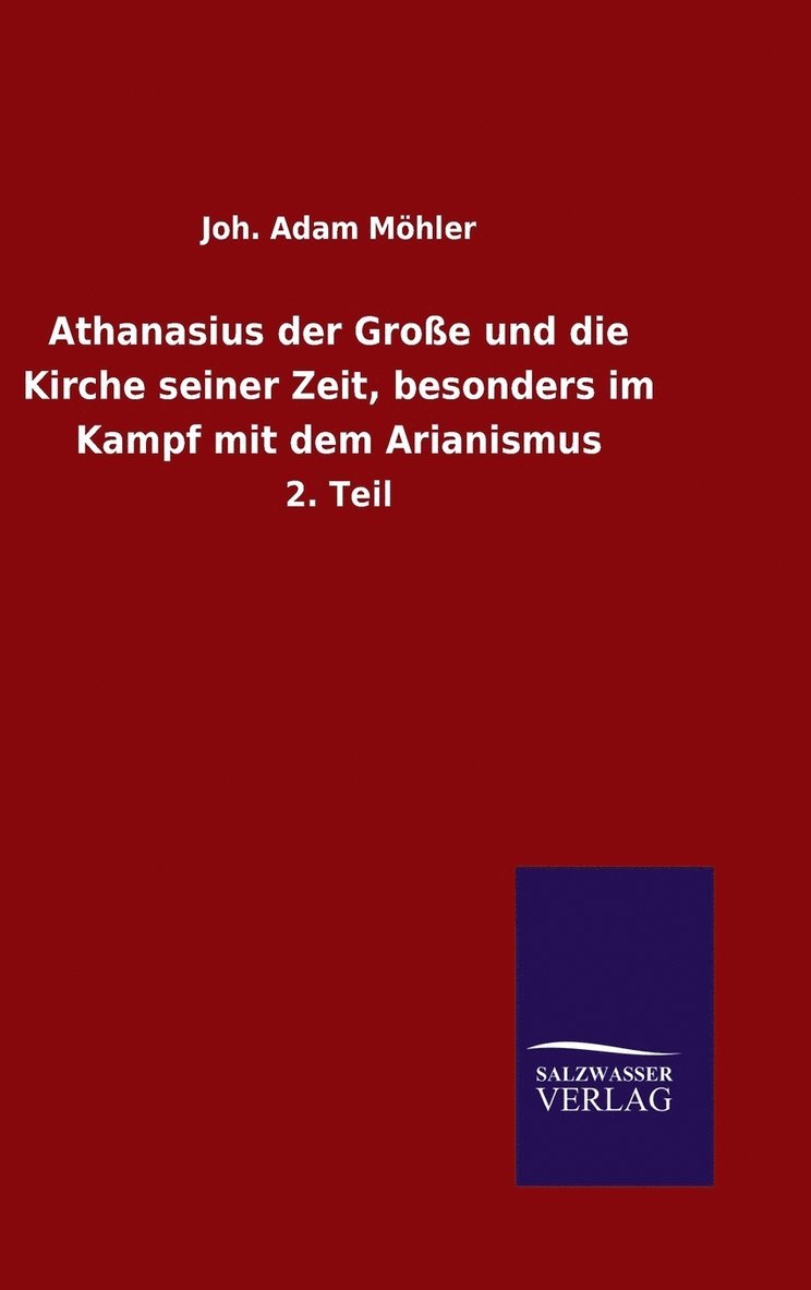 Athanasius der Groe und die Kirche seiner Zeit, besonders im Kampf mit dem Arianismus 1