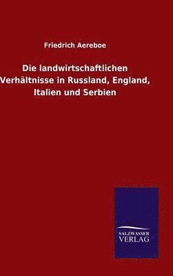 bokomslag Die landwirtschaftlichen Verhltnisse in Russland, England, Italien und Serbien