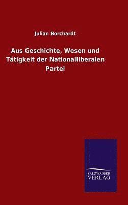 Aus Geschichte, Wesen und Tätigkeit der Nationalliberalen Partei