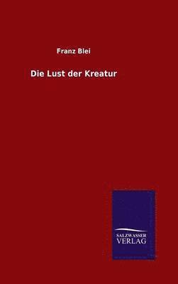 Franz Blei - Lust der Kreatur, Inbunden