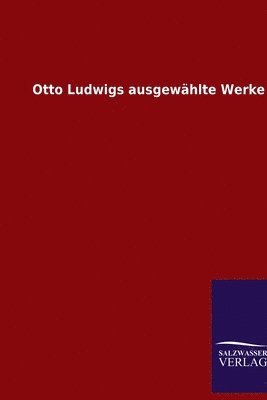 Otto Ludwigs ausgewhlte Werke 1