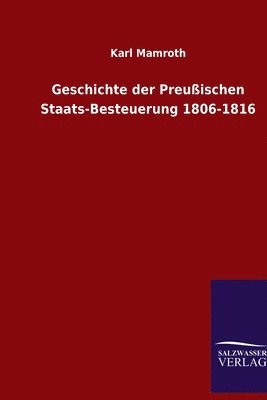 bokomslag Geschichte der Preuischen Staats-Besteuerung 1806-1816