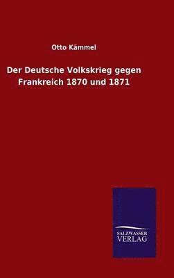 Der Deutsche Volkskrieg gegen Frankreich 1870 und 1871 1