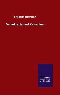 Friedrich Naumann - Demokratie und Kaisertum, Inbunden
