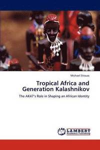 bokomslag Tropical Africa and Generation Kalashnikov