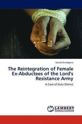 The Reintegration of Female Ex-Abductees of the Lord's Resistance Army 1